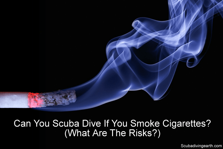 Can You Scuba Dive If You Smoke Cigarettes - What Are The Risks