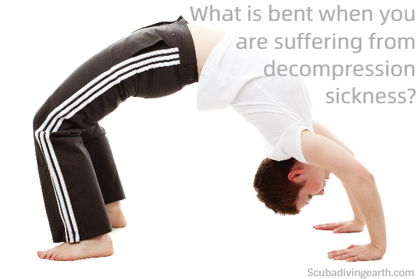 What is bent when you are suffering from decompression sickness