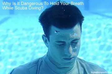 Why Is It Dangerous To Hold Your Breath While Scuba Diving?